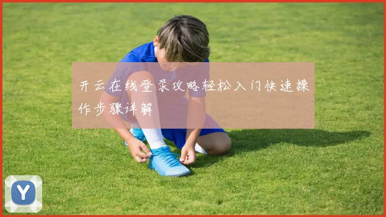 开云在线登录攻略轻松入门快速操作步骤详解
