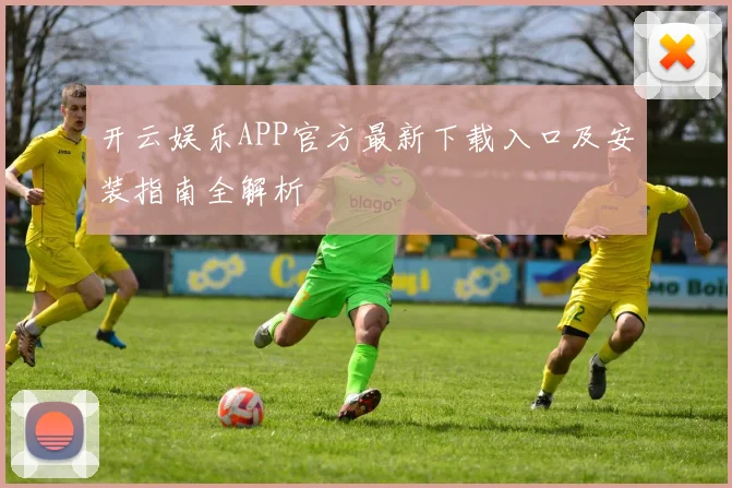 开云娱乐APP官方最新下载入口及安装指南全解析
