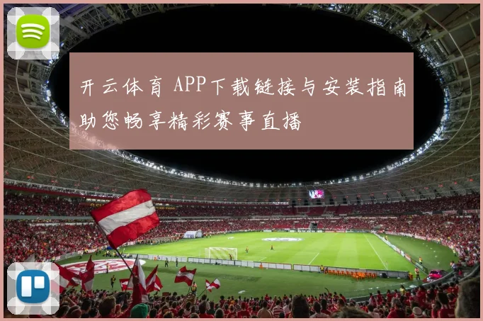 开云体育 APP下载链接与安装指南助您畅享精彩赛事直播