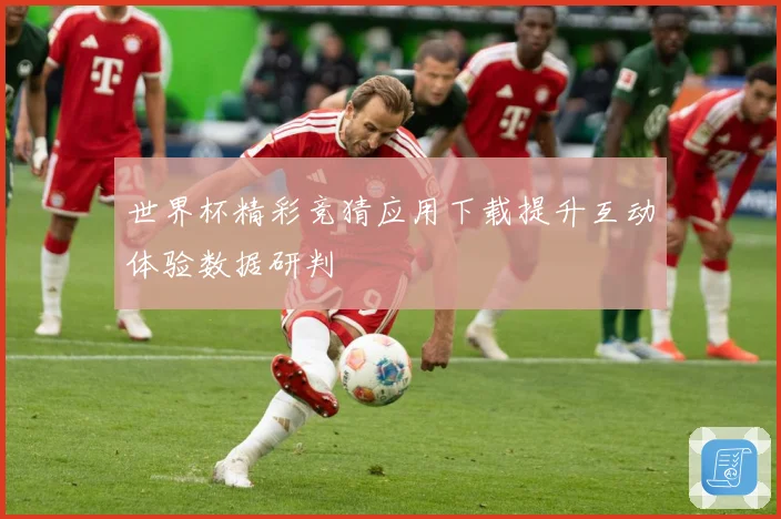 世界杯精彩竞猜应用下载提升互动体验数据研判