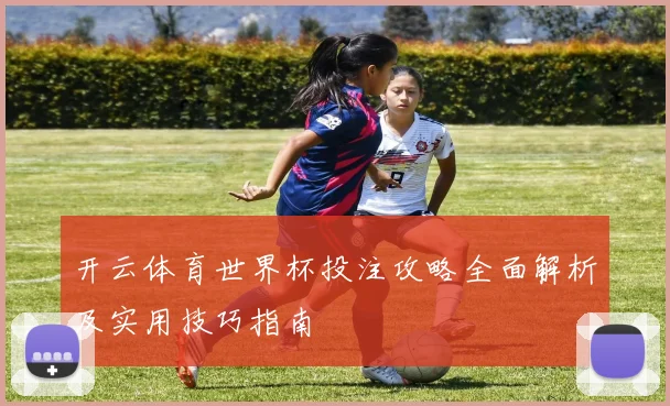 开云体育世界杯投注攻略全面解析及实用技巧指南